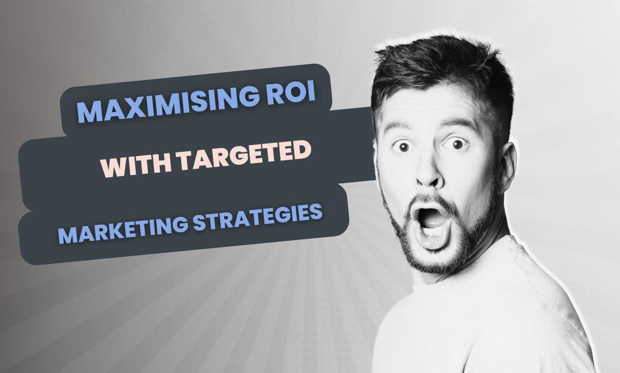Maximising ROI with Targeted Marketing Strategies