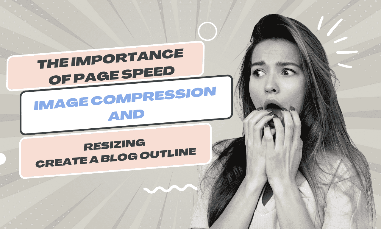 The Importance of Page Speed, Image Compression, and Resizing create a blog outline