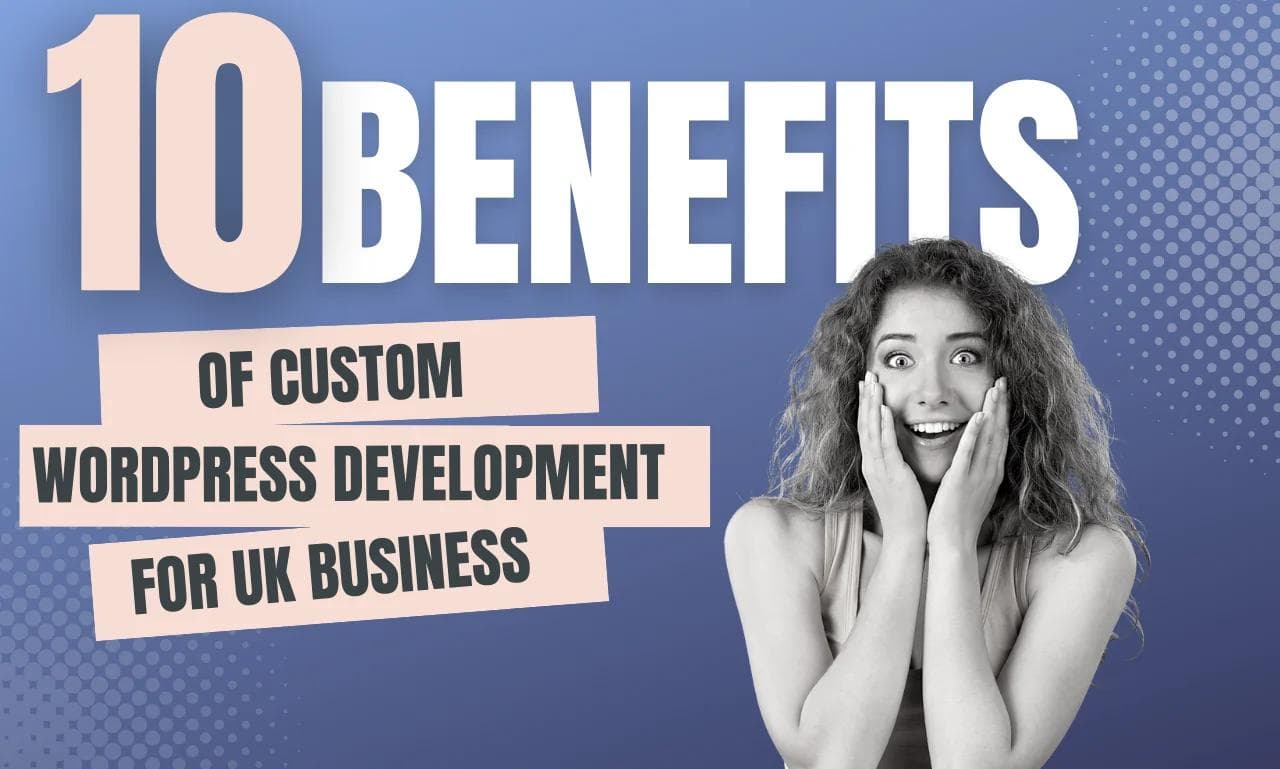 10 Benefits of Custom WordPress Development for UK Business