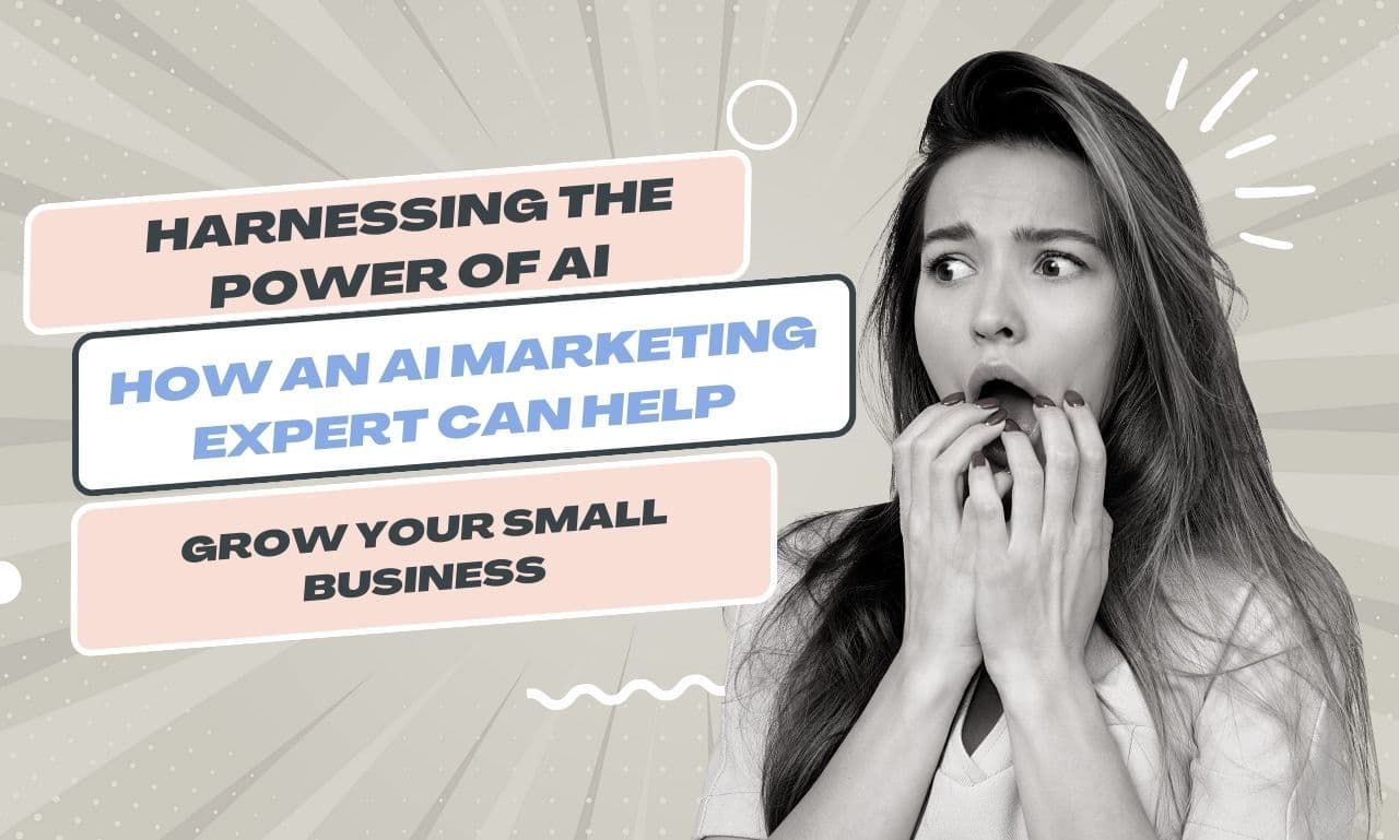 Harnessing the Power of AI How an AI Marketing Expert Can Help Grow Your Small Business - Online Marketing Help