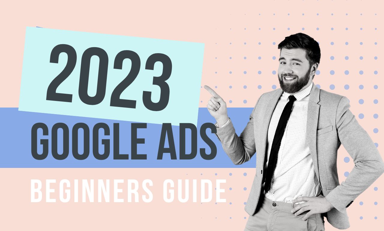 Google Ads ! 2023 Beginners Guide