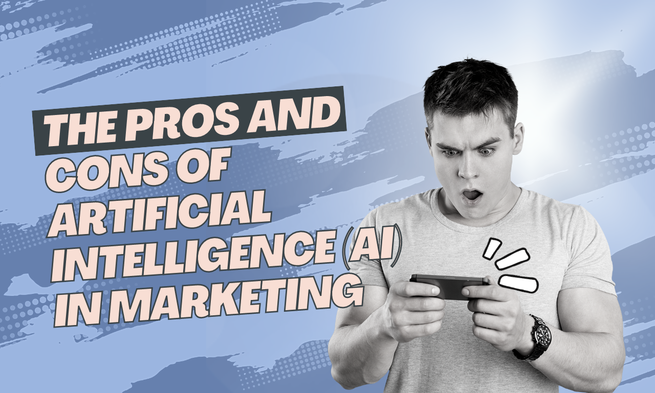 The Pros and Cons of Artificial Intelligence (AI) in Marketing