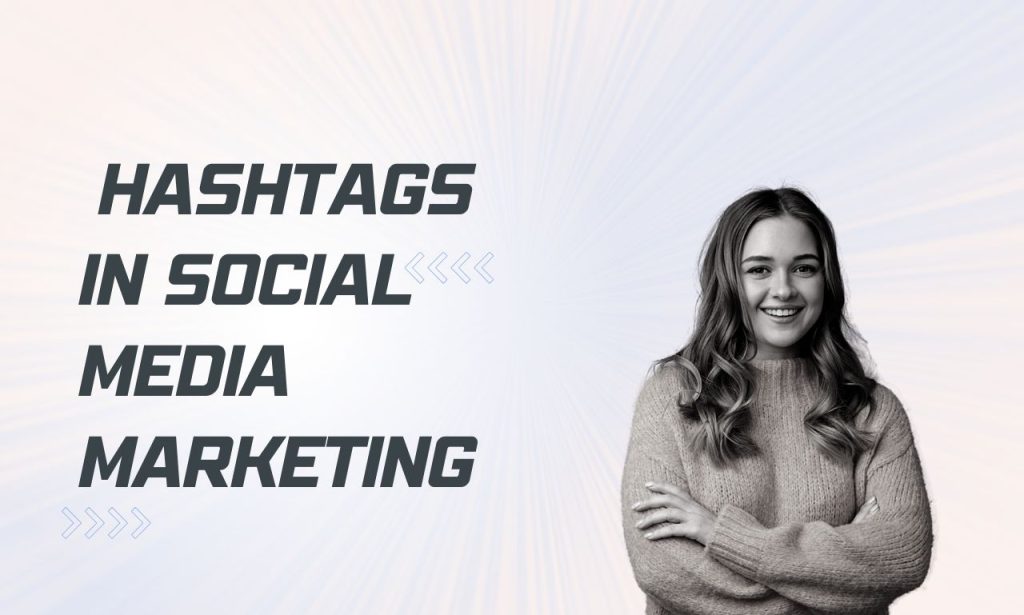 Navigating the World of Hashtags in Social Media Marketing
